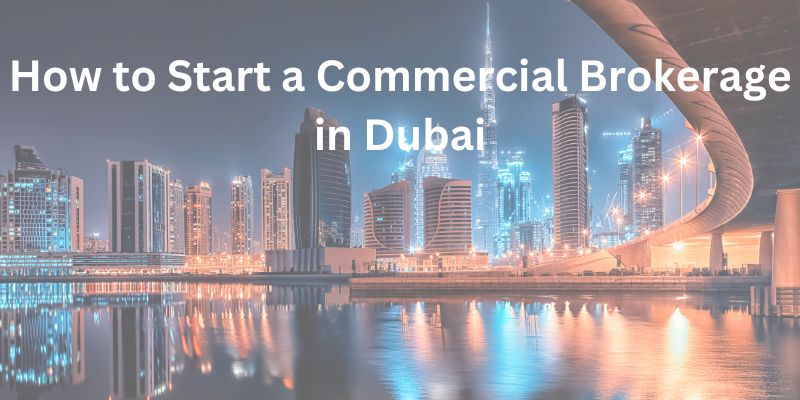 How to Start a Commercial Brokerage in Dubai